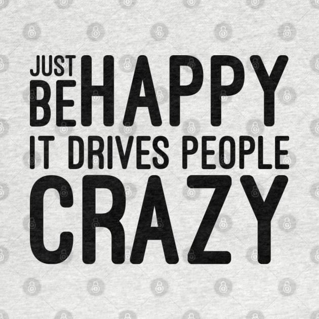 Just Be Happy It Drives People Crazy - Funny Sayings by Textee Store